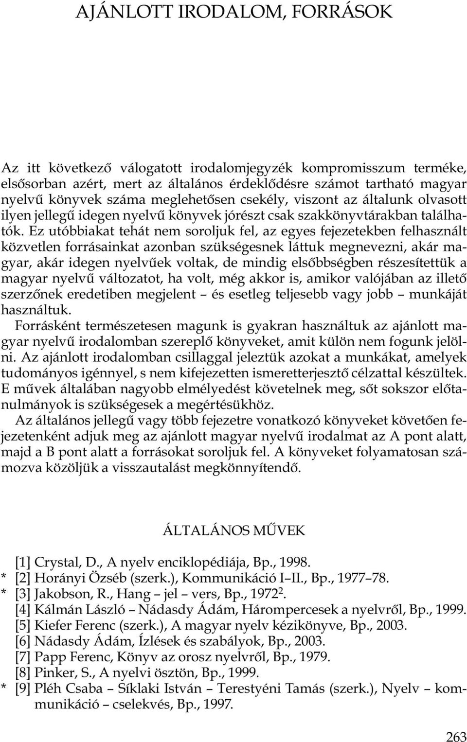 Ez utóbbiakat tehát nem soroljuk fel, az egyes fejezetekben felhasznált közvetlen forrásainkat azonban szükségesnek láttuk megnevezni, akár magyar, akár idegen nyelvûek voltak, de mindig elsõbbségben