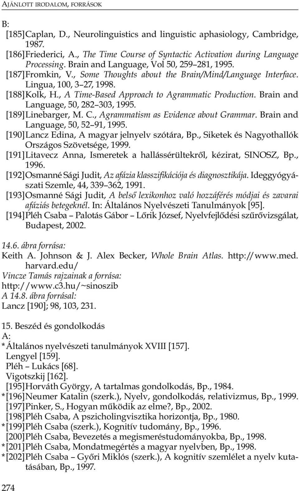 , A Time-Based Approach to Agrammatic Production. Brain and Language, 50, 282 303, 1995. [189]Linebarger, M. C., Agrammatism as Evidence about Grammar. Brain and Language, 50, 52 91, 1995.