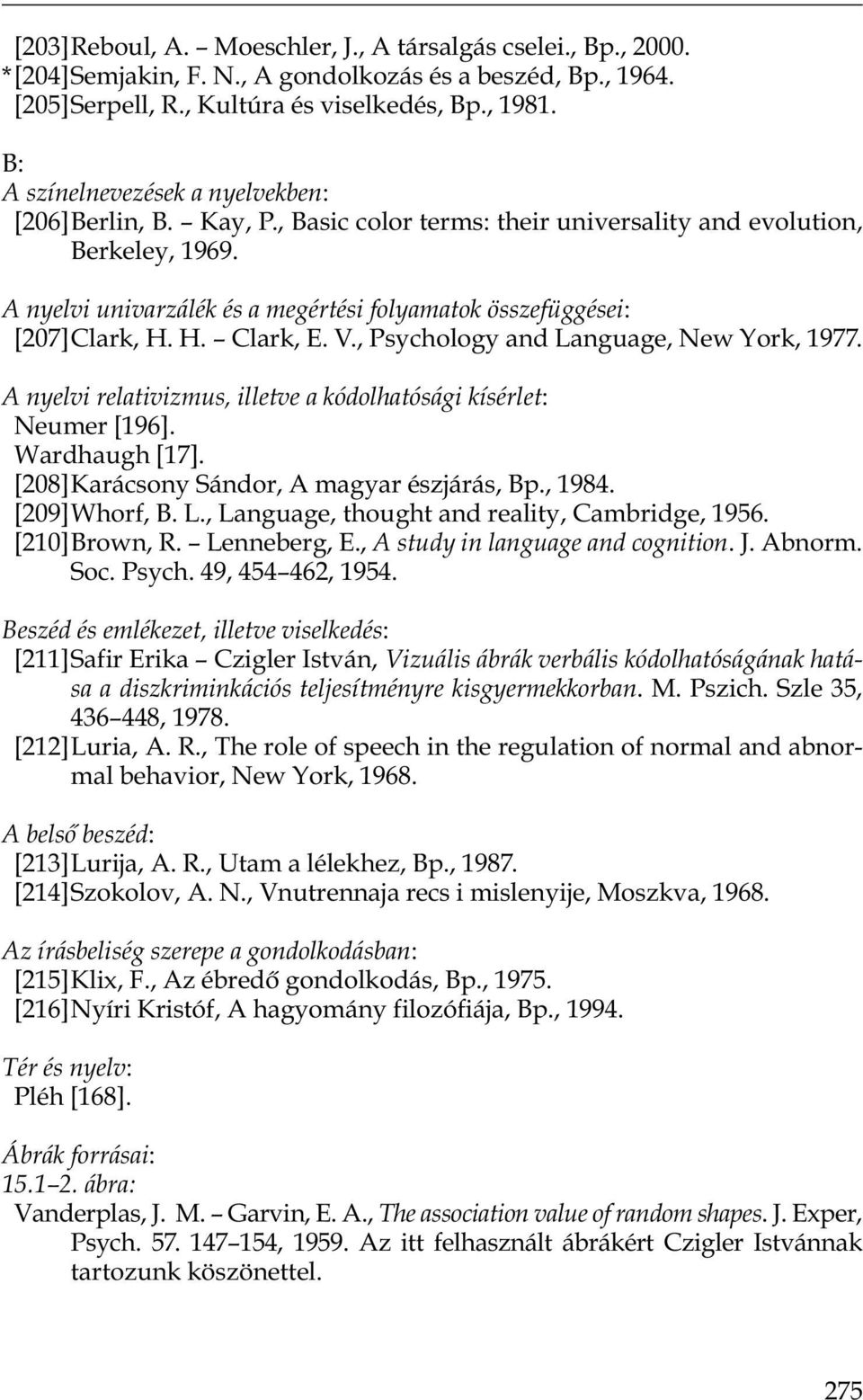A nyelvi univarzálék és a megértési folyamatok összefüggései: [207]Clark, H. H. Clark, E. V., Psychology and Language, New York, 1977.