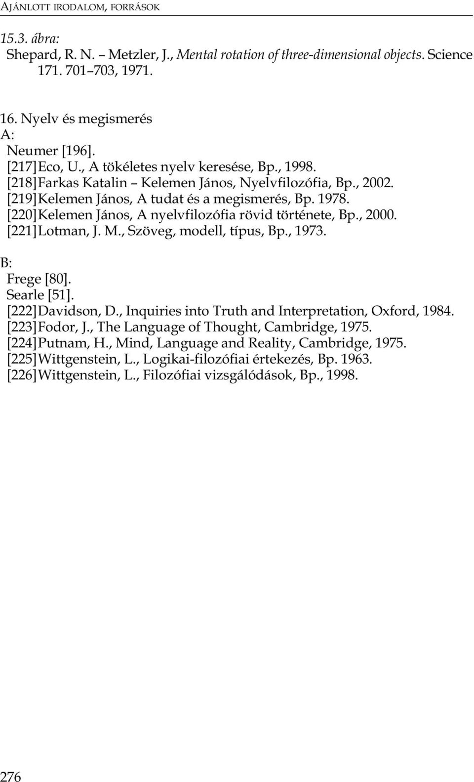 [221]Lotman, J. M., Szöveg, modell, típus, Bp., 1973. Frege [80]. Searle [51]. [222]Davidson, D., Inquiries into Truth and Interpretation, Oxford, 1984. [223]Fodor, J.