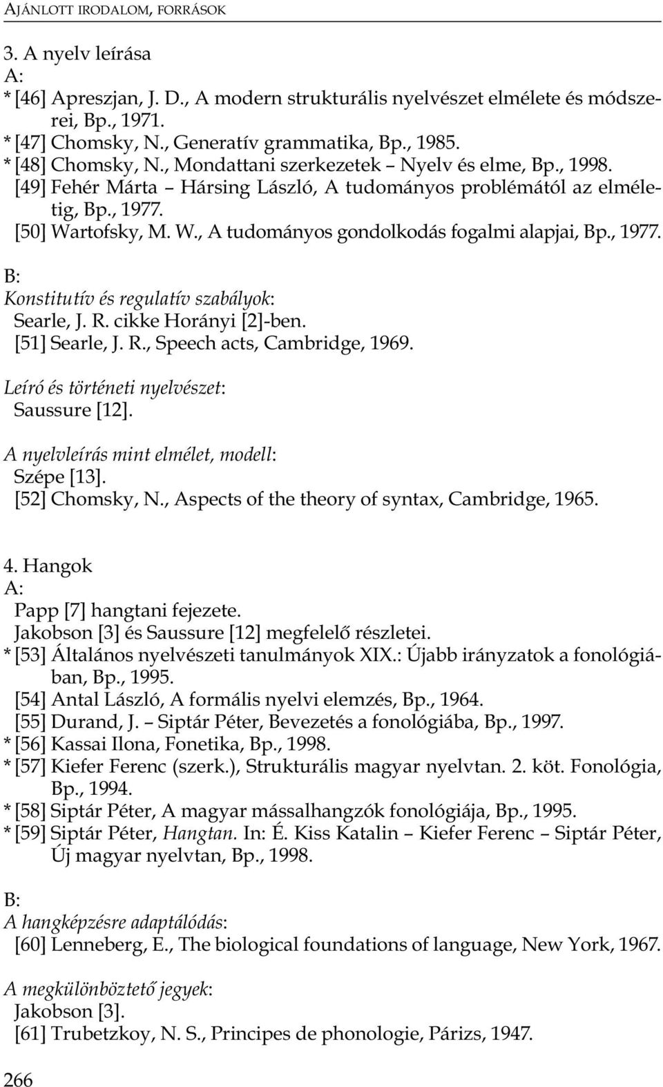 , 1977. Konstitutív és regulatív szabályok: Searle, J. R. cikke Horányi [2]-ben. [51] Searle, J. R., Speech acts, Cambridge, 1969. Leíró és történeti nyelvészet: Saussure [12].