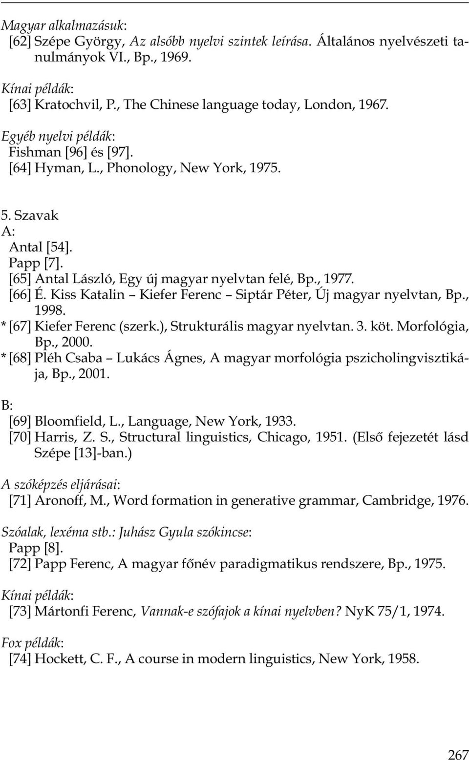 Kiss Katalin Kiefer Ferenc Siptár Péter, Új magyar nyelvtan, Bp., 1998. * [67] Kiefer Ferenc (szerk.), Strukturális magyar nyelvtan. 3. köt. Morfológia, Bp., 2000.
