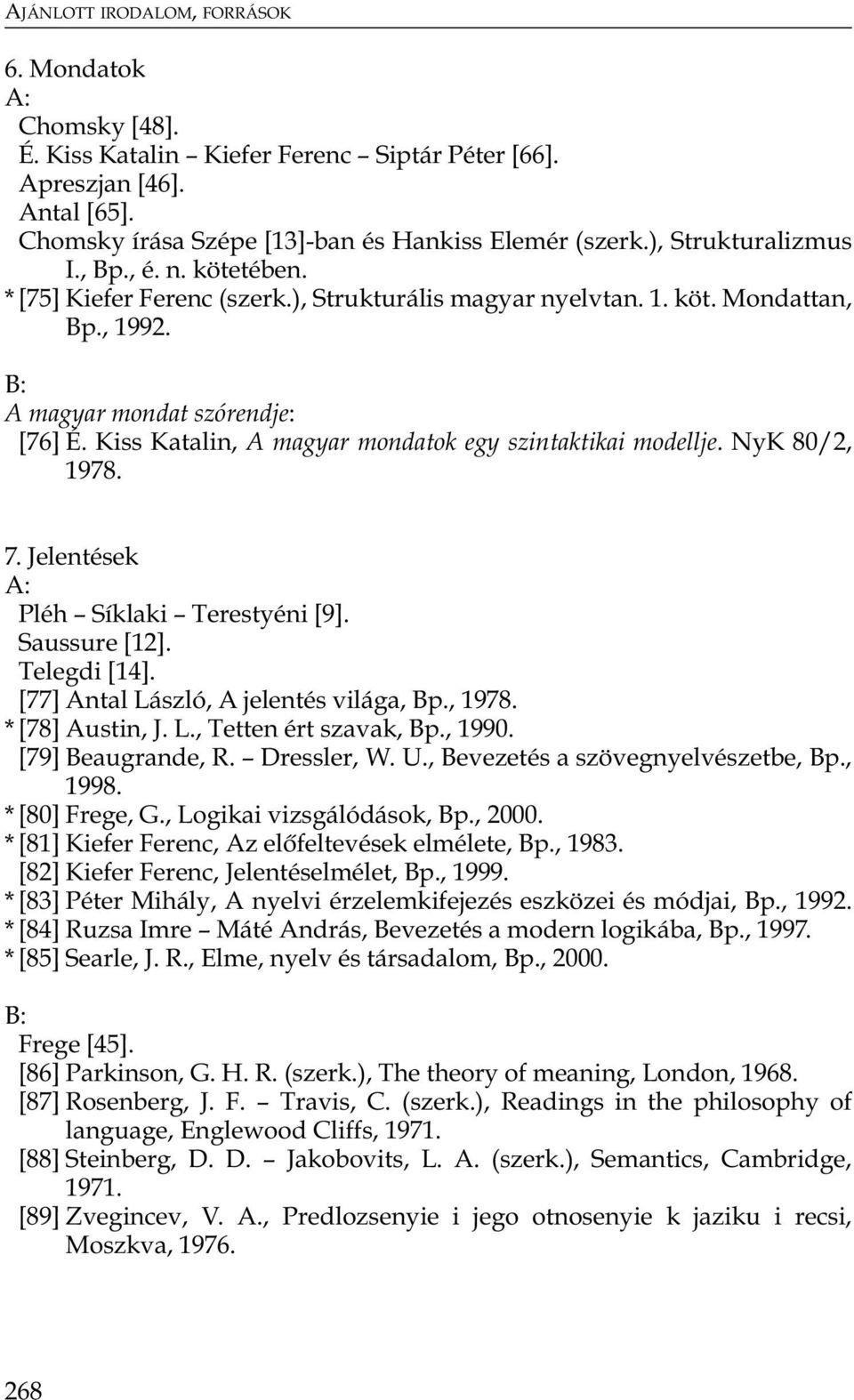 NyK 80/2, 1978. 7. Jelentések Pléh Síklaki Terestyéni [9]. Saussure [12]. Telegdi [14]. [77] Antal László, A jelentés világa, Bp., 1978. * [78] Austin, J. L., Tetten ért szavak, Bp., 1990.