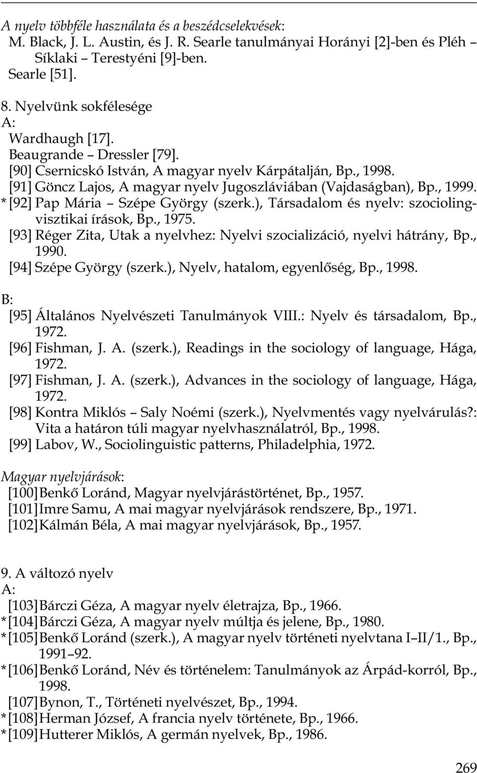 * [92] Pap Mária Szépe György (szerk.), Társadalom és nyelv: szociolingvisztikai írások, Bp., 1975. [93] Réger Zita, Utak a nyelvhez: Nyelvi szocializáció, nyelvi hátrány, Bp., 1990.