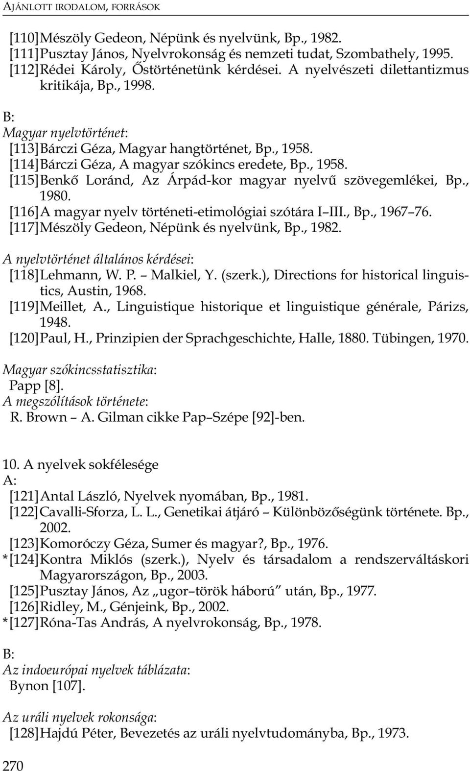 , 1980. [116]A magyar nyelv történeti-etimológiai szótára I III., Bp., 1967 76. [117]Mészöly Gedeon, Népünk és nyelvünk, Bp., 1982. A nyelvtörténet általános kérdései: [118]Lehmann, W. P. Malkiel, Y.