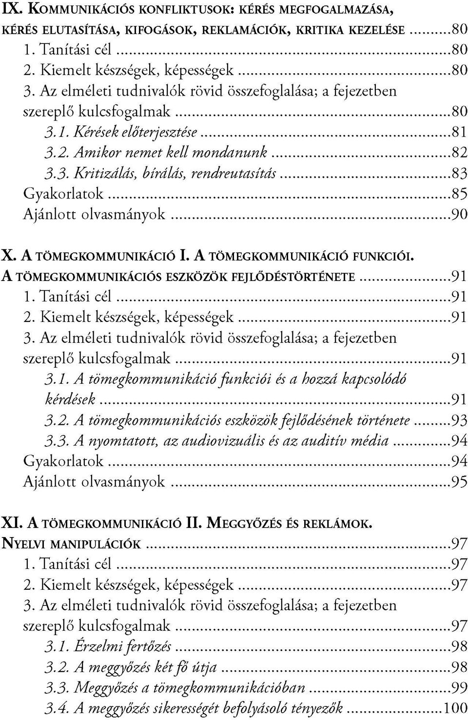 A töm egkom m unikáció I. A töm egkom m unikáció funkciói. A töm egkom m unikációs eszközök f e jlő d é s tö r té n e te...91 1. Tanítási c é l...91 2. Kiemelt készségek, képességek.