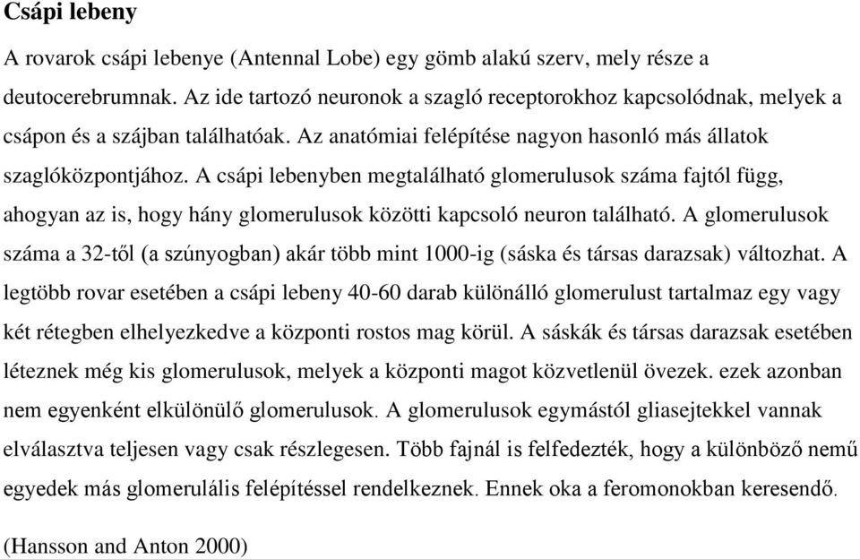 A csápi lebenyben megtalálható glomerulusok száma fajtól függ, ahogyan az is, hogy hány glomerulusok közötti kapcsoló neuron található.