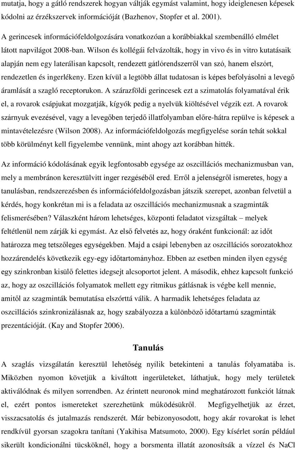 Wilson és kollégái felvázolták, hogy in vivo és in vitro kutatásaik alapján nem egy laterálisan kapcsolt, rendezett gátlórendszerről van szó, hanem elszórt, rendezetlen és ingerlékeny.