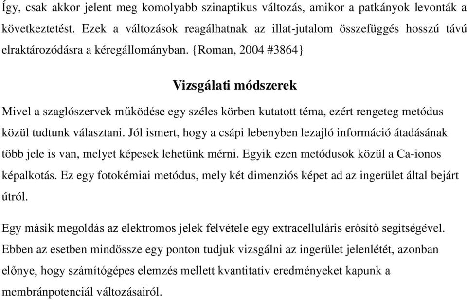 {Roman, 2004 #3864} Vizsgálati módszerek Mivel a szaglószervek működése egy széles körben kutatott téma, ezért rengeteg metódus közül tudtunk választani.