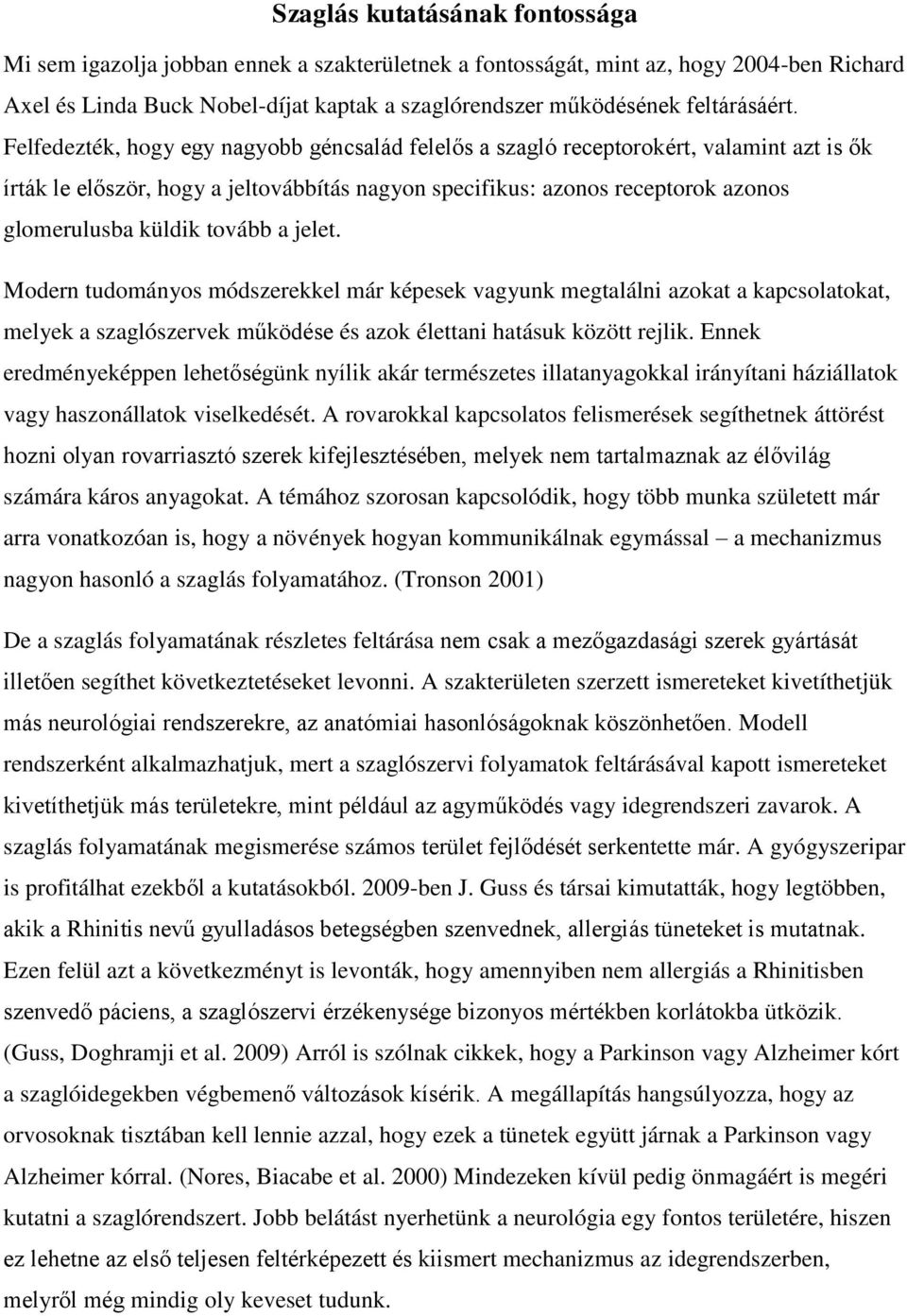 Felfedezték, hogy egy nagyobb géncsalád felelős a szagló receptorokért, valamint azt is ők írták le először, hogy a jeltovábbítás nagyon specifikus: azonos receptorok azonos glomerulusba küldik