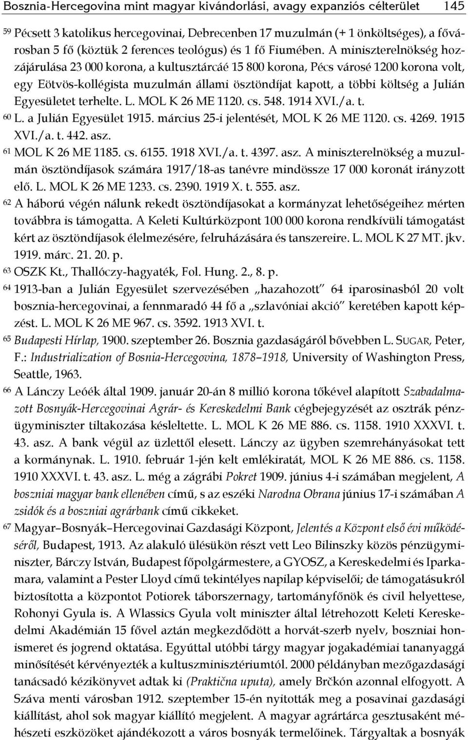 A miniszterelnökség hozzájárulása 23 000 korona, a kultusztárcáé 15 800 korona, Pécs városé 1200 korona volt, egy Eötvös-kollégista muzulmán állami ösztöndíjat kapott, a többi költség a Julián