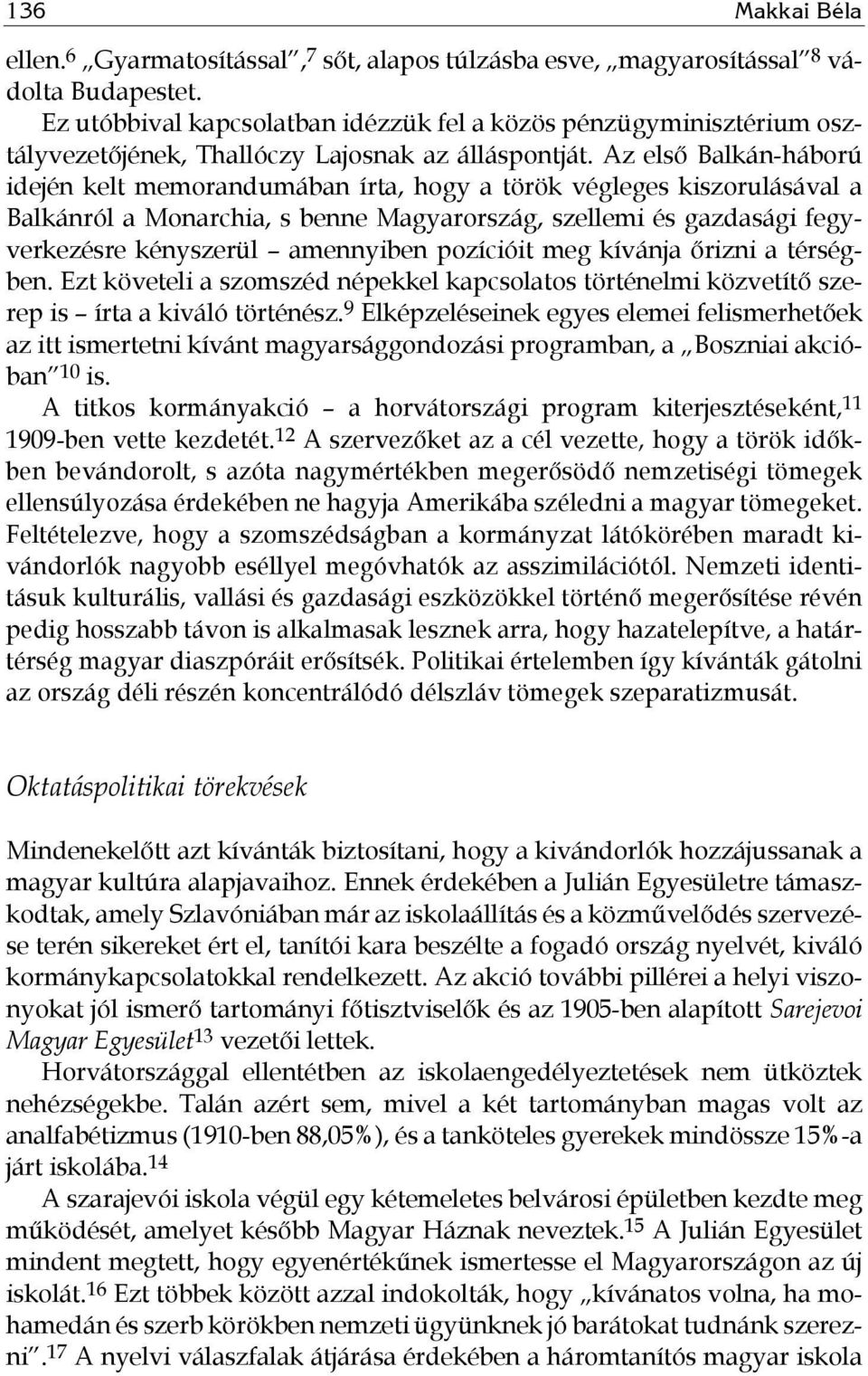 Az első Balkán-háború idején kelt memorandumában írta, hogy a török végleges kiszorulásával a Balkánról a Monarchia, s benne Magyarország, szellemi és gazdasági fegyverkezésre kényszerül amennyiben