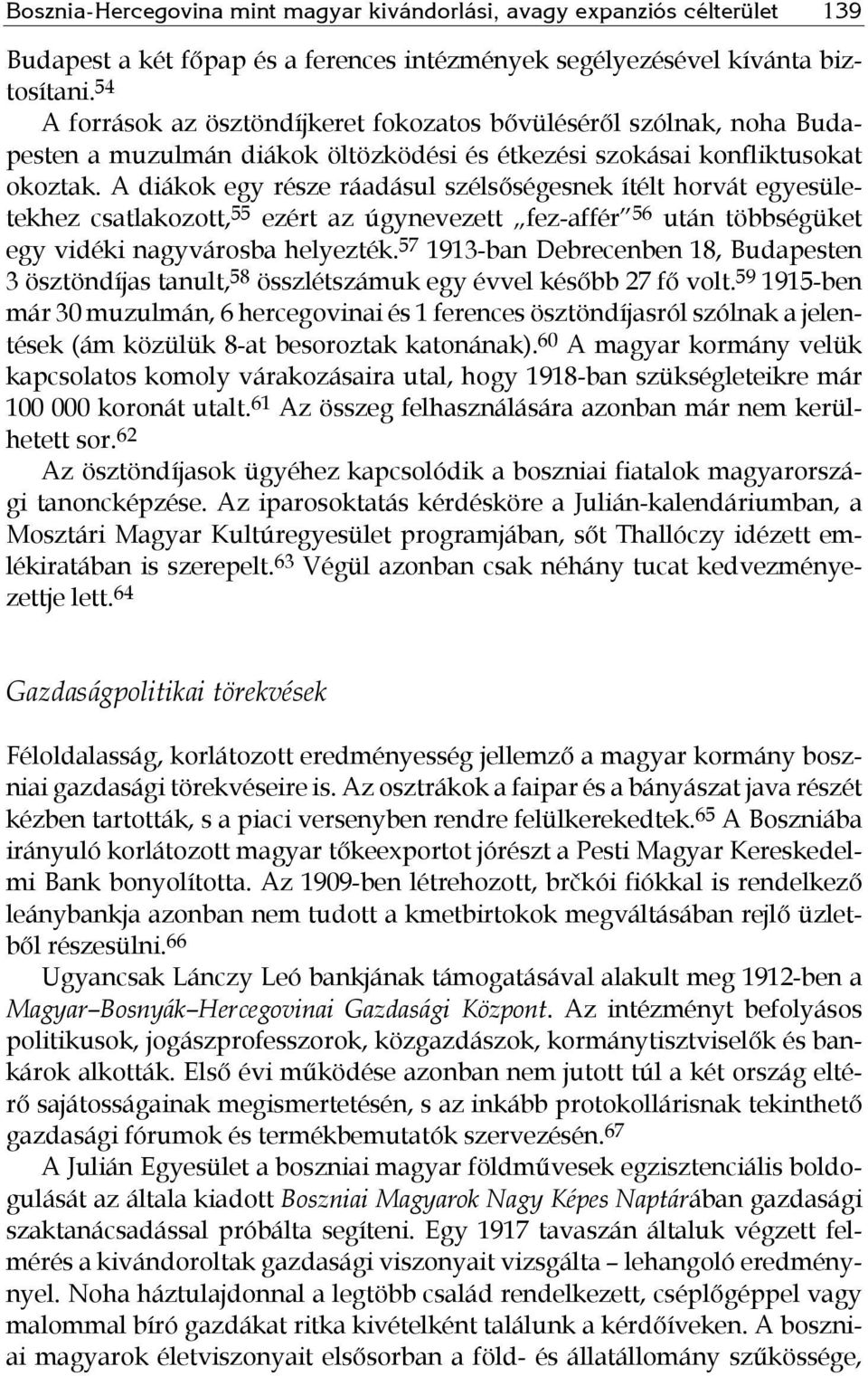 A diákok egy része ráadásul szélsőségesnek ítélt horvát egyesületekhez csatlakozott, 55 ezért az úgynevezett fez-affér 56 után többségüket egy vidéki nagyvárosba helyezték.