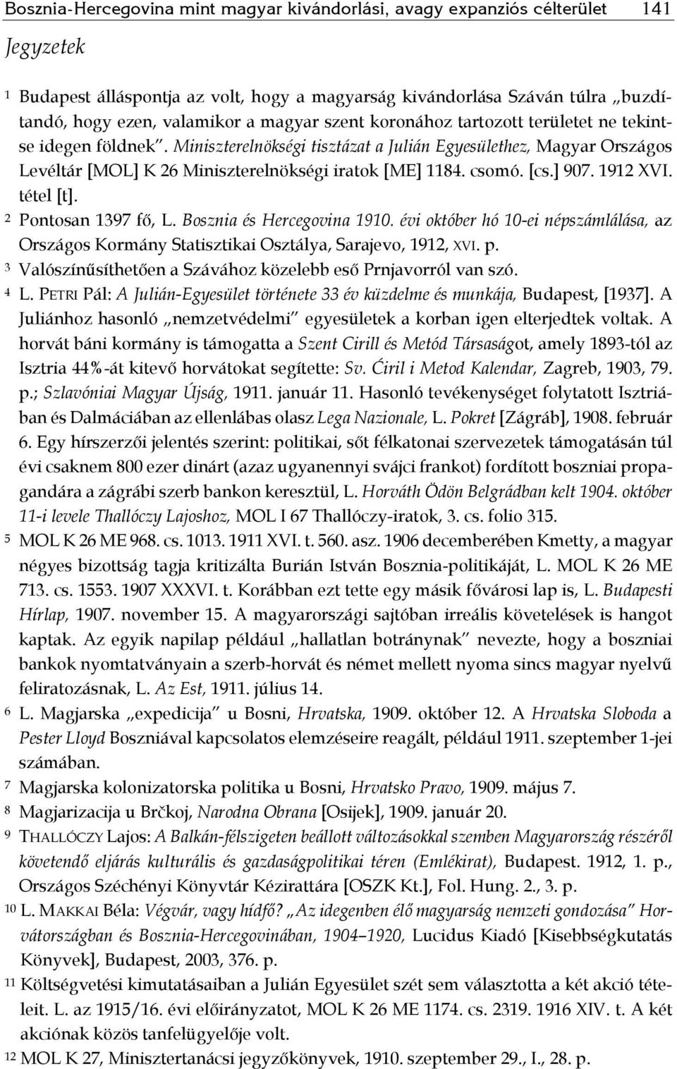 csomó. [cs.] 907. 1912 XVI. tétel [t]. 2 Pontosan 1397 fő, L. Bosznia és Hercegovina 1910. évi október hó 10-ei népszámlálása, az Országos Kormány Statisztikai Osztálya, Sarajevo, 1912, XVI. p.