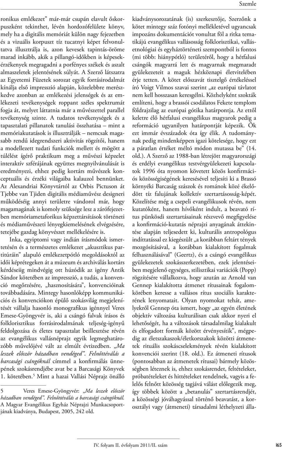 A Szerző látszatra az Egyetemi Füzetek sorozat egyik forrásirodalmát kínálja első impresszió alapján, közelebbre merészkedve azonban az emlékezési jelenségek és az emlékezeti tevékenységek roppant