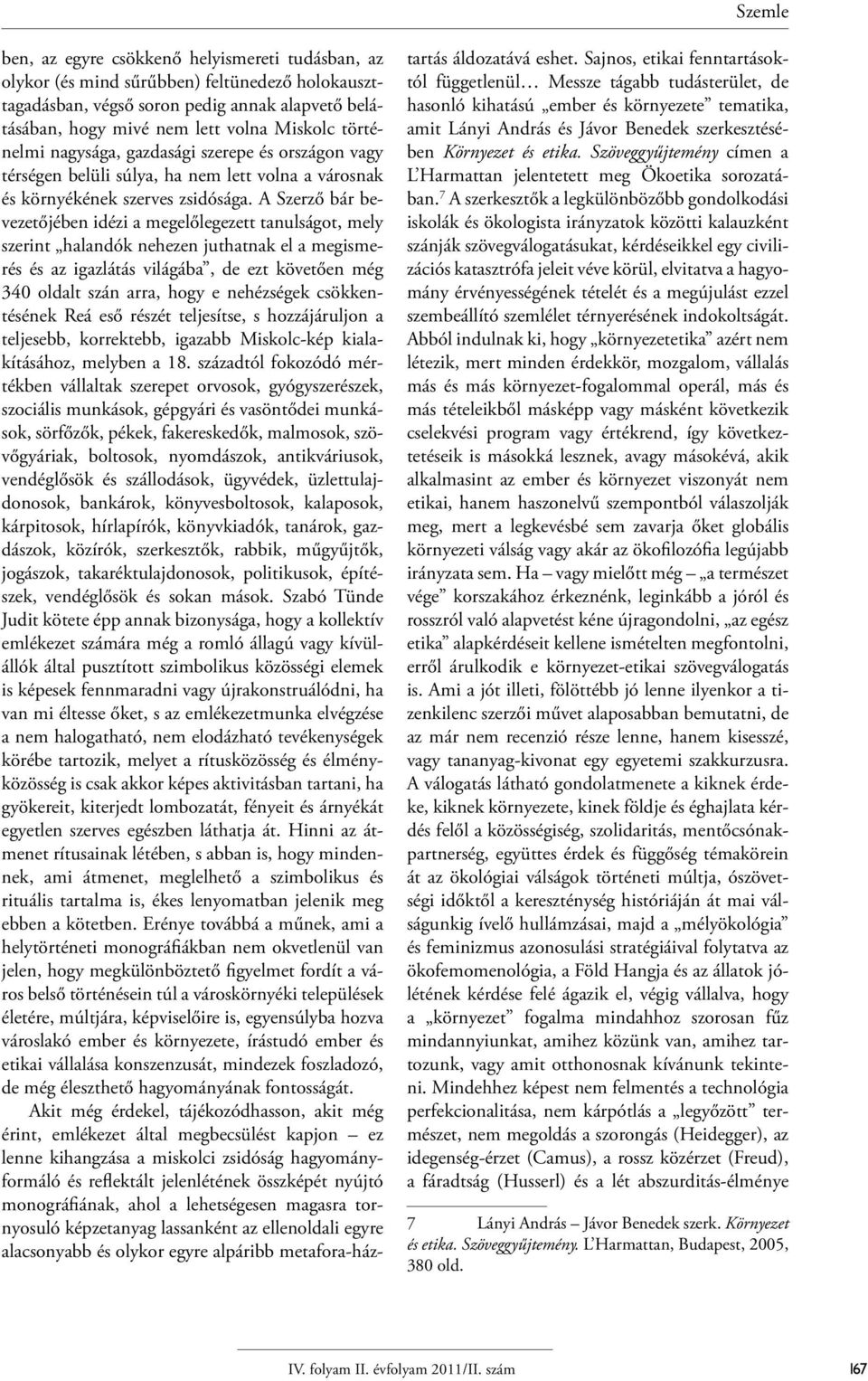 A Szerző bár bevezetőjében idézi a megelőlegezett tanulságot, mely szerint halandók nehezen juthatnak el a megismerés és az igazlátás világába, de ezt követően még 340 oldalt szán arra, hogy e