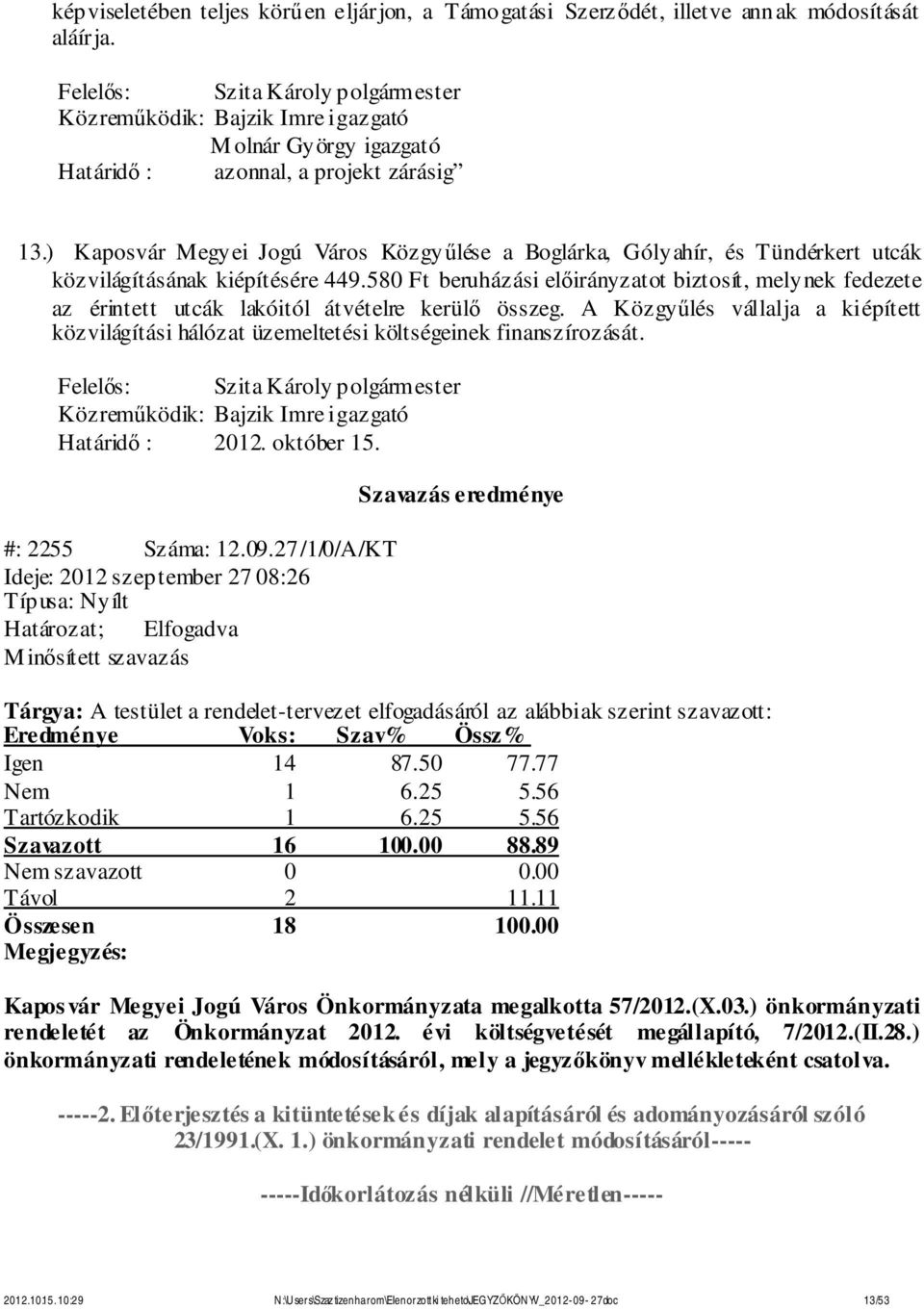 580 Ft beruházási előirányzatot biztosít, melynek fedezete az érintett utcák lakóitól átvételre kerülő összeg.