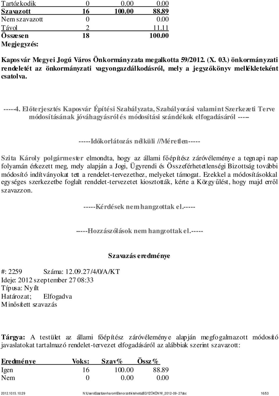 záróvéleménye a tegnapi nap folyamán érkezett meg, mely alapján a Jogi, Ügyrendi és Összeférhetetlenségi Bizottság további módosító indítványokat tett a rendelet-tervezethez, melyeket támogat.