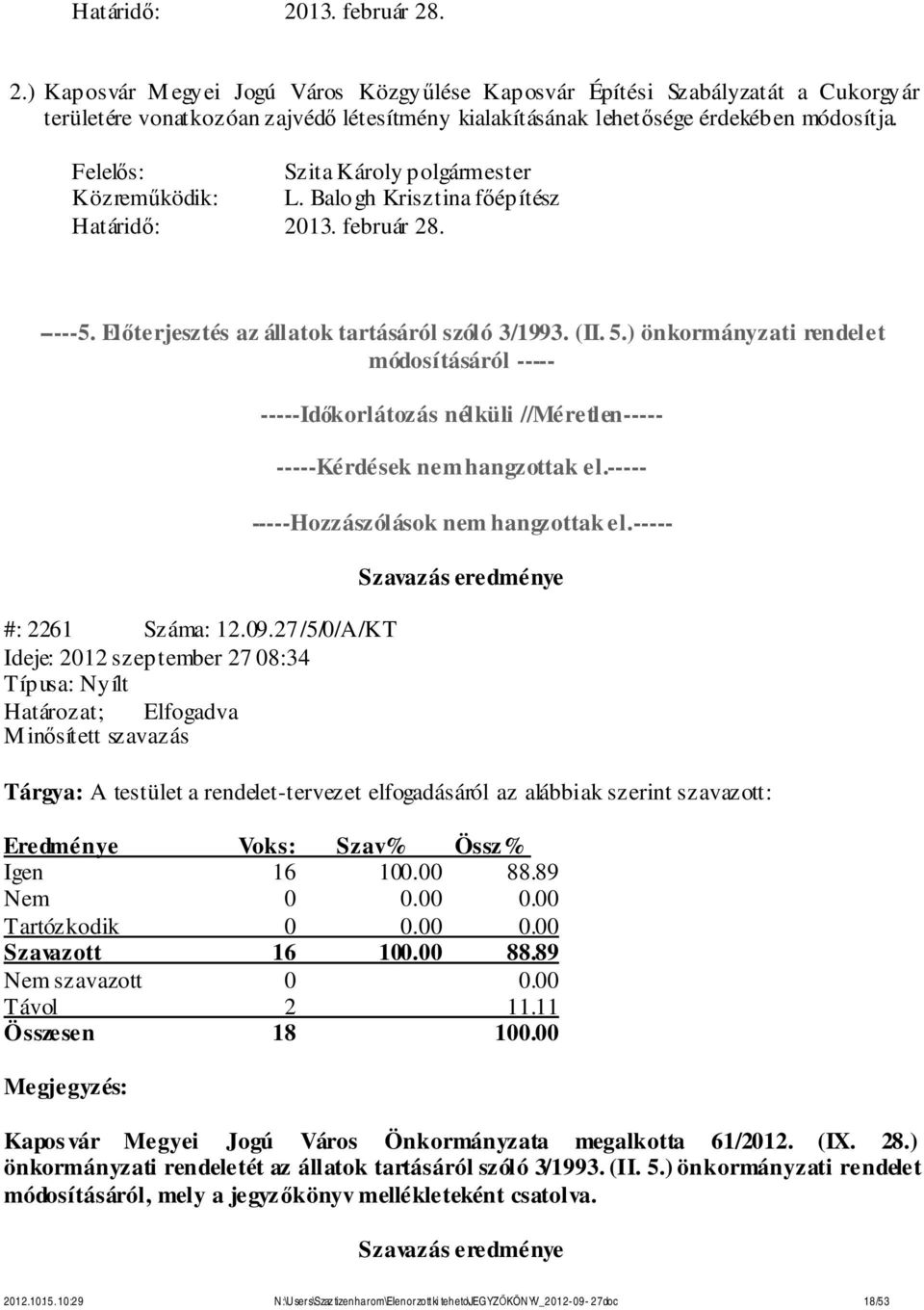 09.27/5/0/A/KT Ideje: 2012 szeptember 27 08:34 M inősített szavazás -----Hozzászólások nem hangzottak el.