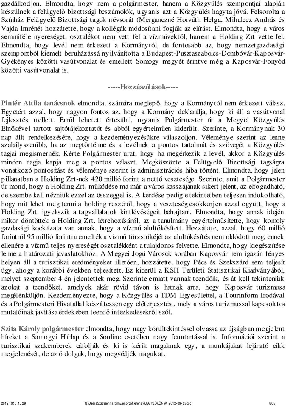 Elmondta, hogy a város semmiféle nyereséget, osztalékot nem vett fel a vízművektől, hanem a Holding Zrt vette fel.