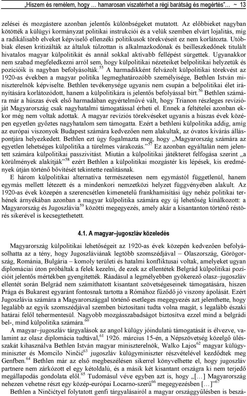 Utóbbiak élesen kritizálták az általuk túlzottan is alkalmazkodónak és beilleszkedınek titulált hivatalos magyar külpolitikát és annál sokkal aktívabb fellépést sürgettek.