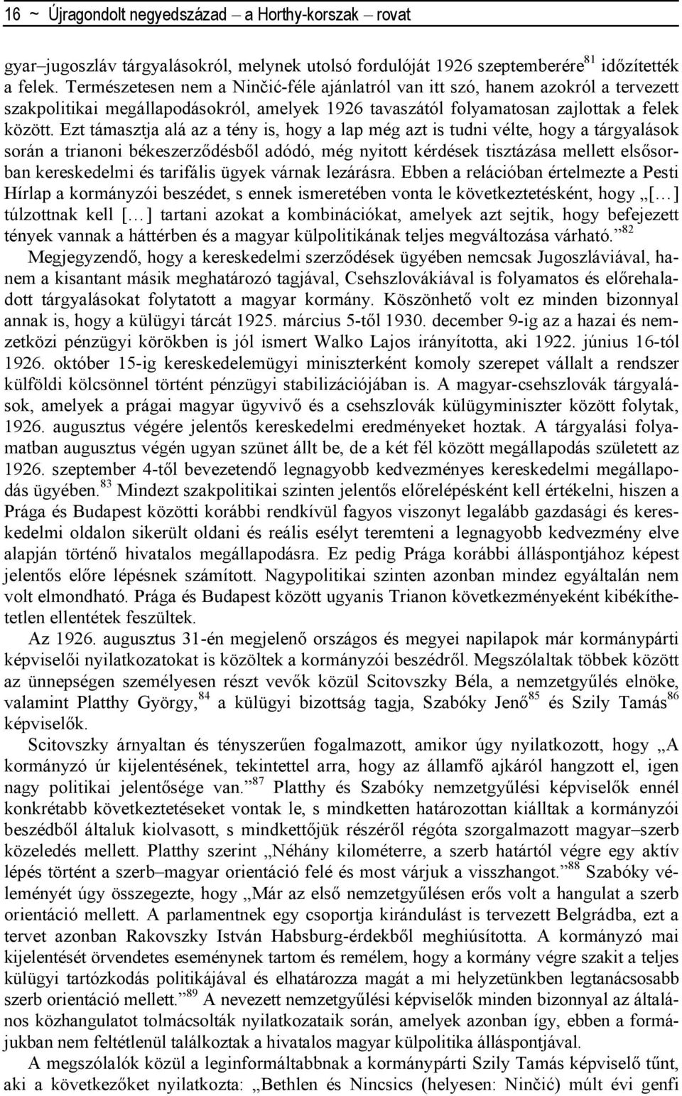 Ezt támasztja alá az a tény is, hogy a lap még azt is tudni vélte, hogy a tárgyalások során a trianoni békeszerzıdésbıl adódó, még nyitott kérdések tisztázása mellett elsısorban kereskedelmi és