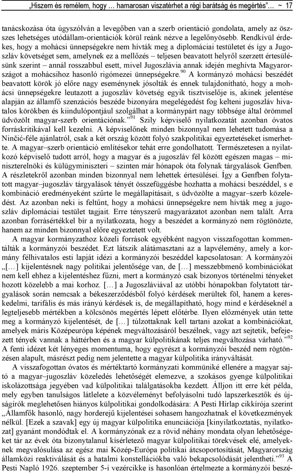 Rendkívül érdekes, hogy a mohácsi ünnepségekre nem hívták meg a diplomáciai testületet és így a Jugoszláv követséget sem, amelynek ez a mellızés teljesen beavatott helyrıl szerzett értesülésünk