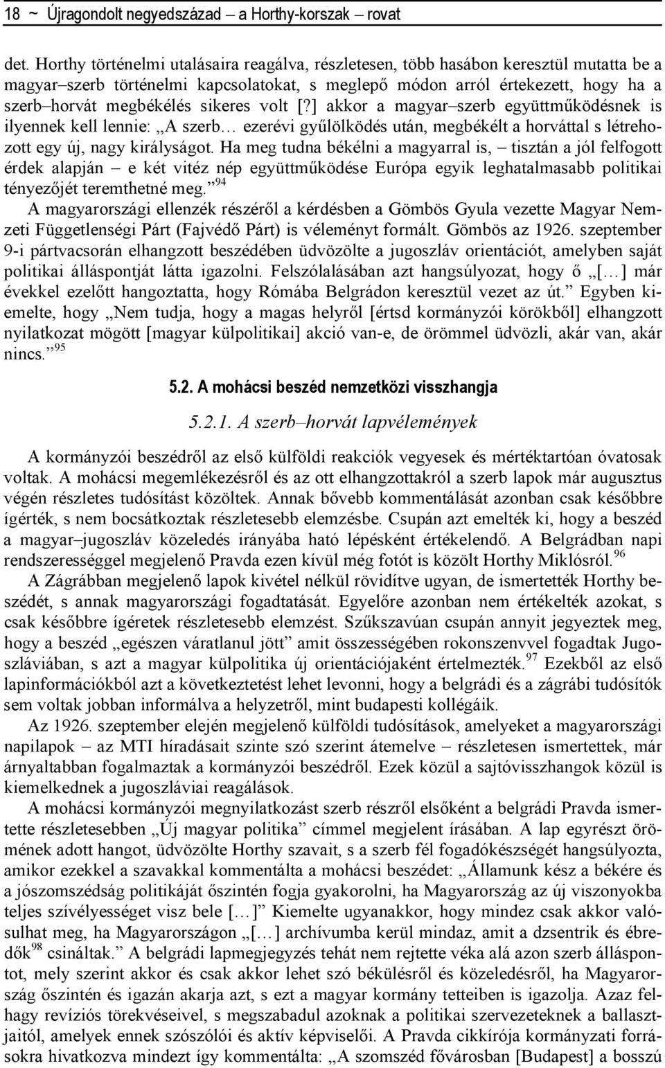 sikeres volt [?] akkor a magyar szerb együttmőködésnek is ilyennek kell lennie: A szerb ezerévi győlölködés után, megbékélt a horváttal s létrehozott egy új, nagy királyságot.