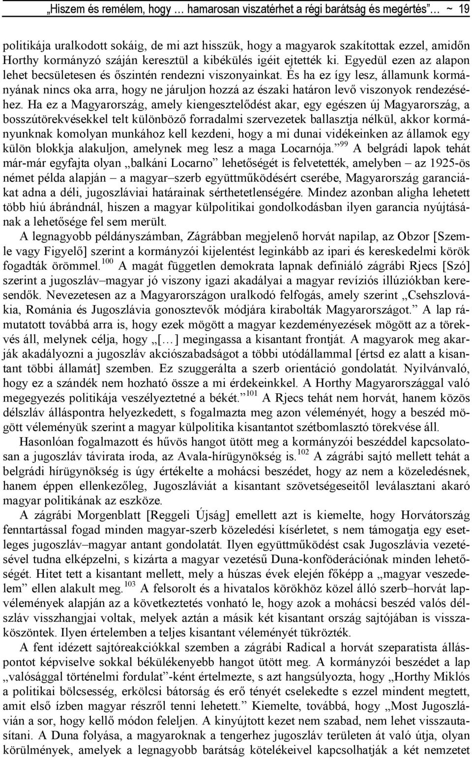 És ha ez így lesz, államunk kormányának nincs oka arra, hogy ne járuljon hozzá az északi határon levı viszonyok rendezéséhez.