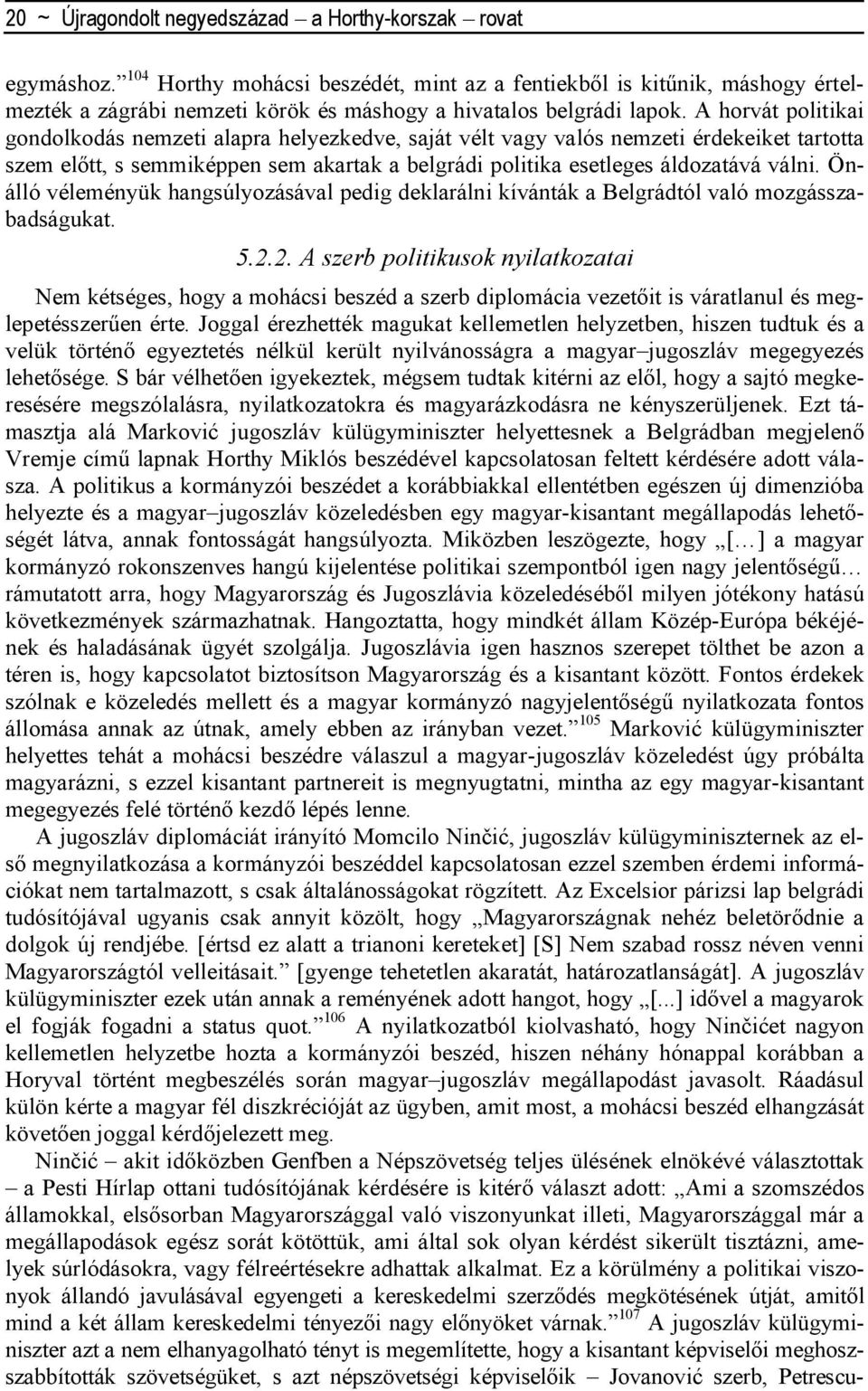 A horvát politikai gondolkodás nemzeti alapra helyezkedve, saját vélt vagy valós nemzeti érdekeiket tartotta szem elıtt, s semmiképpen sem akartak a belgrádi politika esetleges áldozatává válni.