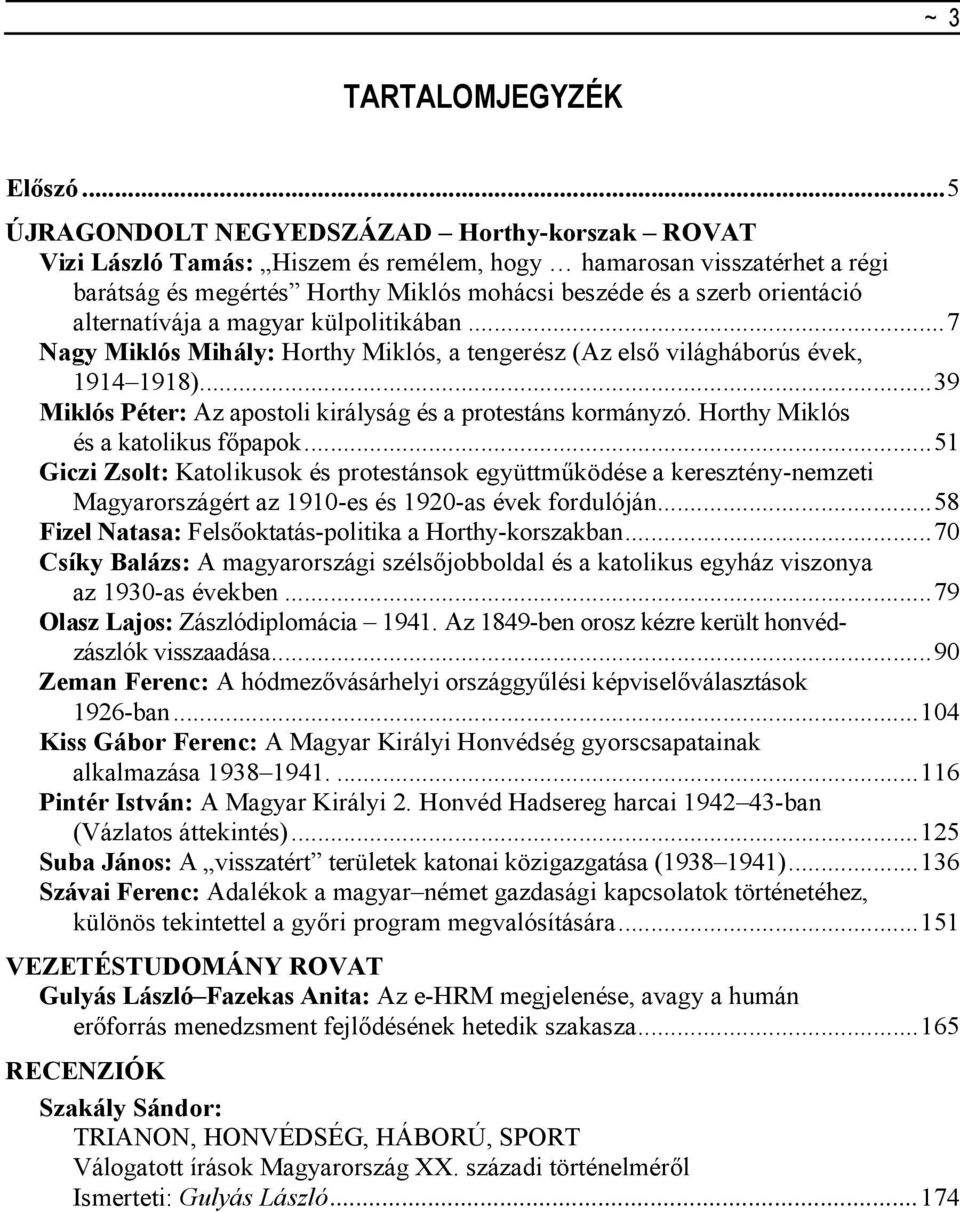 alternatívája a magyar külpolitikában... 7 Nagy Miklós Mihály: Horthy Miklós, a tengerész (Az elsı világháborús évek, 1914 1918)... 39 Miklós Péter: Az apostoli királyság és a protestáns kormányzó.