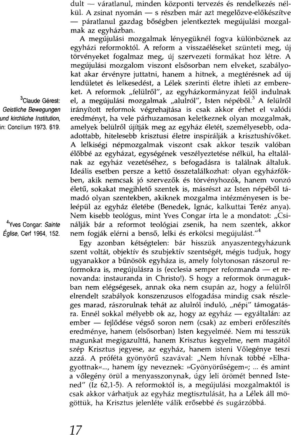 A zsinat nyomán - s részben már azt megelőzve-előkészítve - páratlanul gazdag bőségben jelentkeztek megújulási mozgalmak az egyházban.