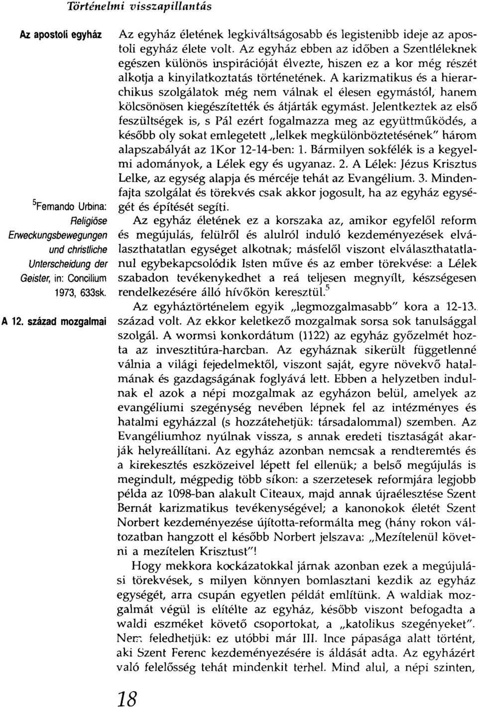 Az egyház ebben az időben a Szentléleknek egészen különös inspirációját élvezte, hiszen ez a kor még részét alkotja a kinyilatkoztatás történetének.