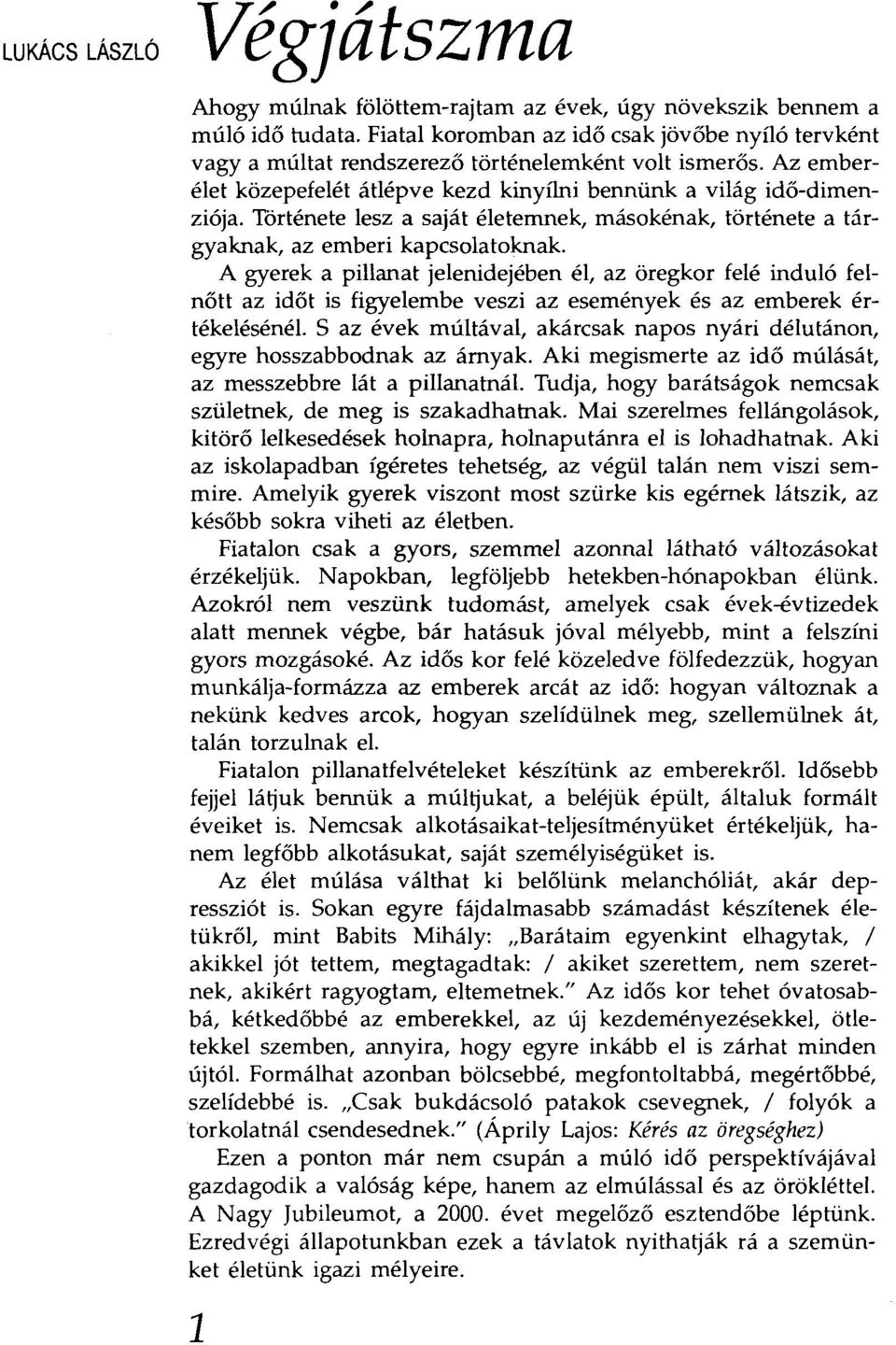 Története lesz a saját életemnek, másokénak, története a tárgyaknak, az emberi kapcsolatoknak.