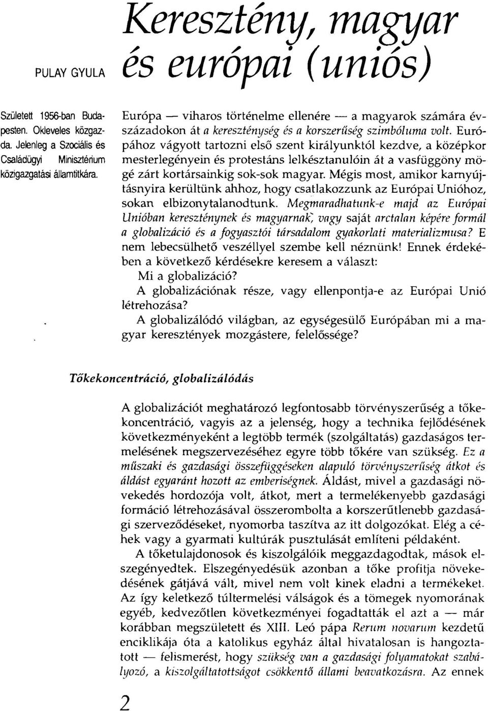 Európához vágyott tartozni első szent királyunktól kezdve, a középkor mesterlegényein és protestáns lelkésztanulóin át a vasfüggöny mögé zárt kortársainkig sok-sok magyar.