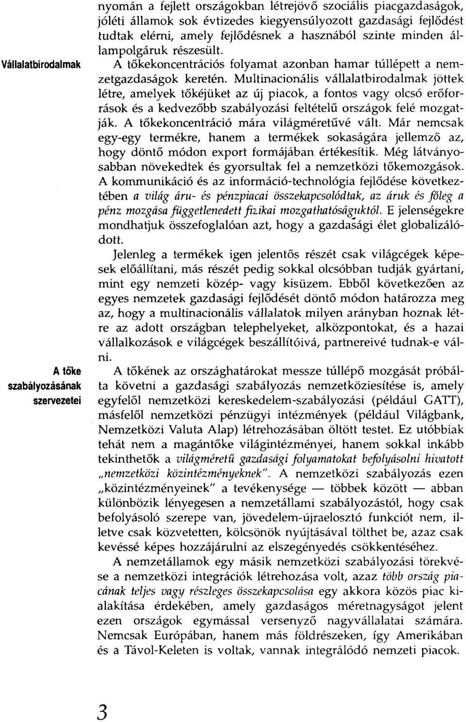 Multinacionális vállalatbirodalmak jöttek létre, amelyek tökéjüket az új piacok, a fontos vagy olcsó erőforrások és a kedvezőbb szabályozási feltétélű országok felé mozgatják.