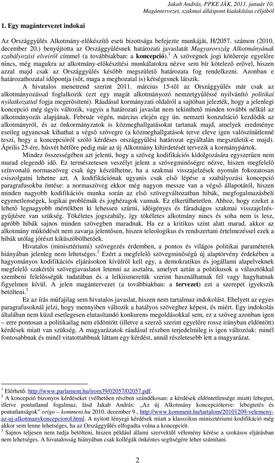 1 A szövegnek jogi kötőereje egyelőre nincs, még magukra az alkotmány-előkészítési munkálatokra nézve sem bír kötelező erővel, hiszen azzal majd csak az Országgyűlés később megszülető határozata fog