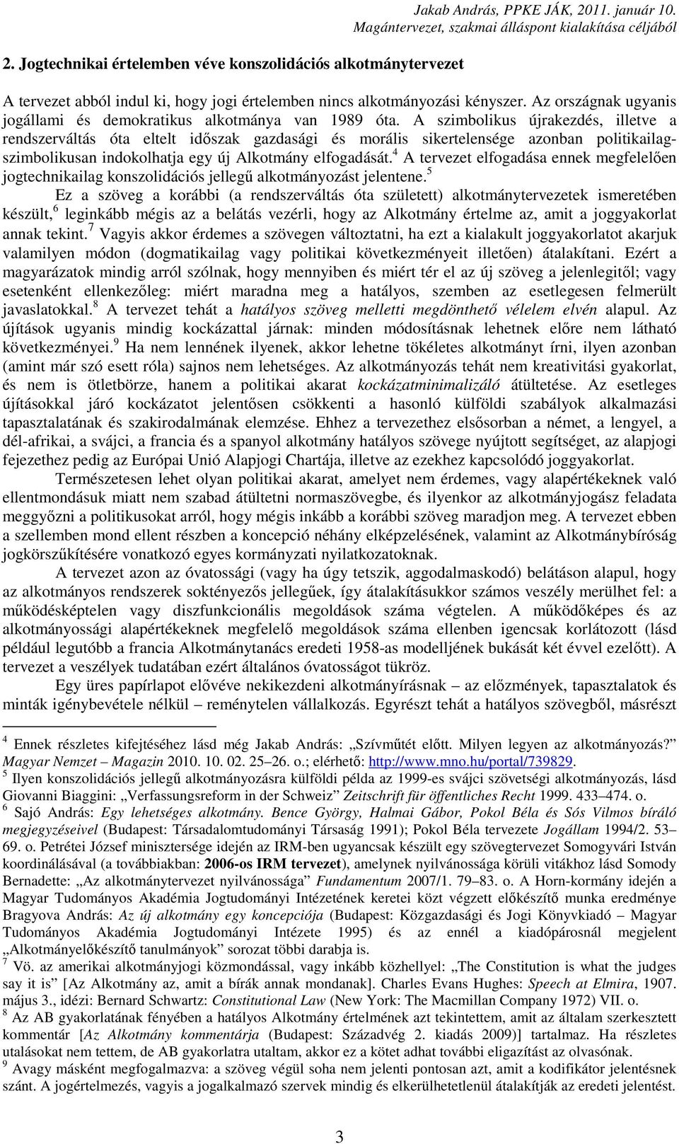 A szimbolikus újrakezdés, illetve a rendszerváltás óta eltelt időszak gazdasági és morális sikertelensége azonban politikailagszimbolikusan indokolhatja egy új Alkotmány elfogadását.