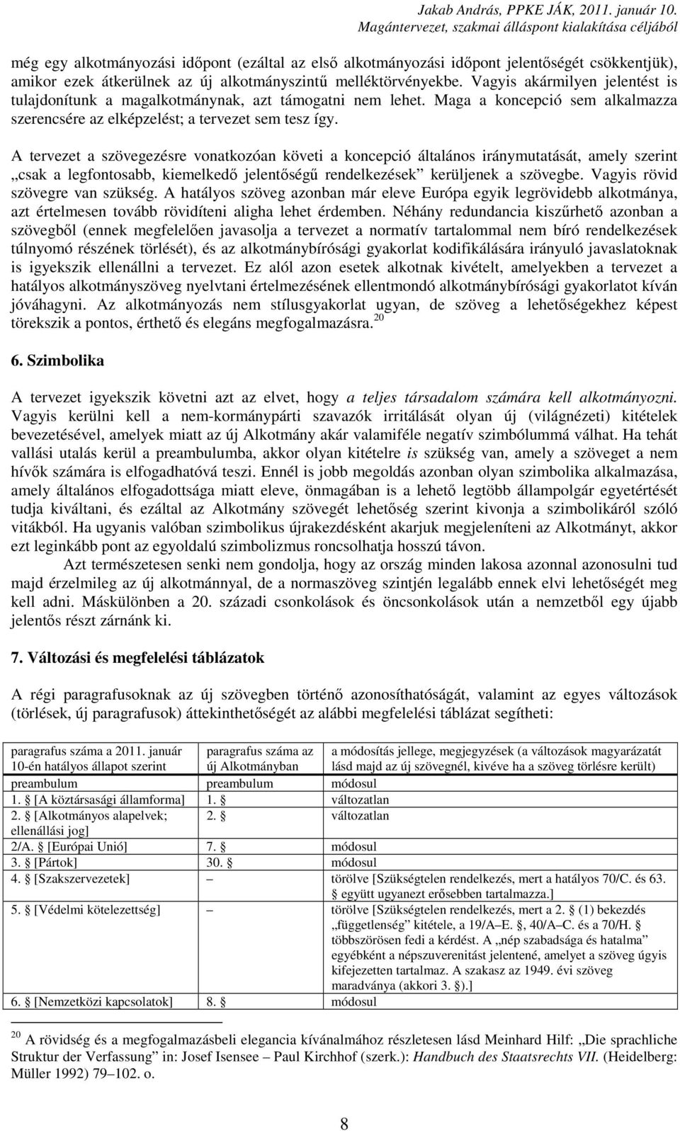 A tervezet a szövegezésre vonatkozóan követi a koncepció általános iránymutatását, amely szerint csak a legfontosabb, kiemelkedő jelentőségű rendelkezések kerüljenek a szövegbe.