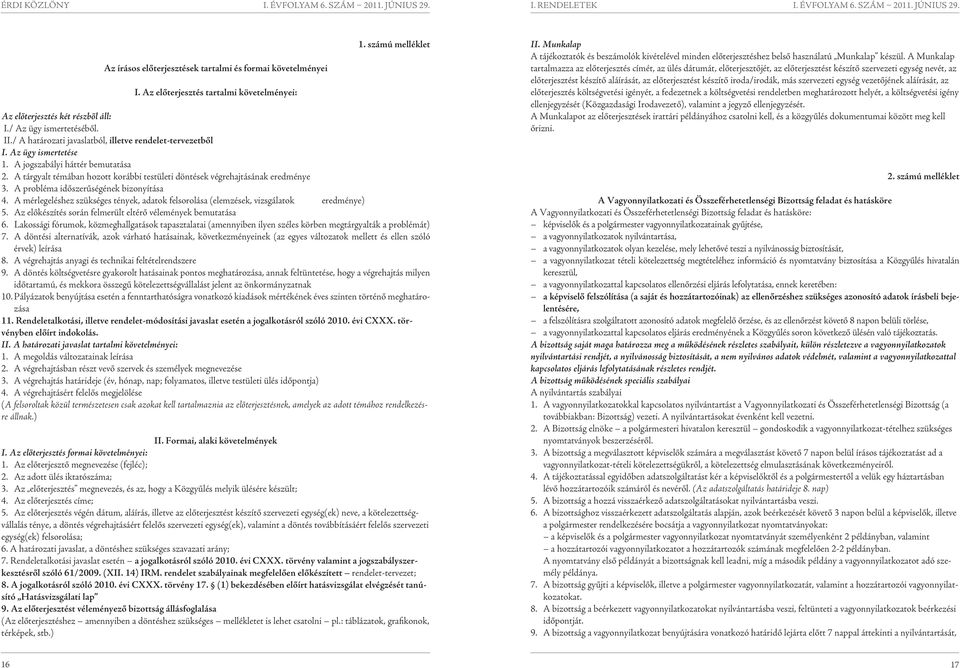 A probléma időszerűségének bizonyítása 4. A mérlegeléshez szükséges tények, adatok felsorolása (elemzések, vizsgálatok eredménye) 5. Az előkészítés során felmerült eltérő vélemények bemutatása 6.