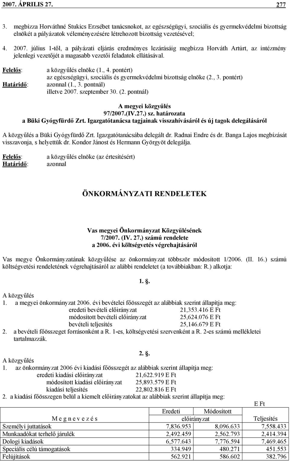 július 1-től, a pályázati eljárás eredményes lezárásáig megbízza Horváth Artúrt, az intézmény jelenlegi vezetőjét a magasabb vezetői feladatok ellátásával. Felelős: Határidő: a közgyűlés elnöke (1.