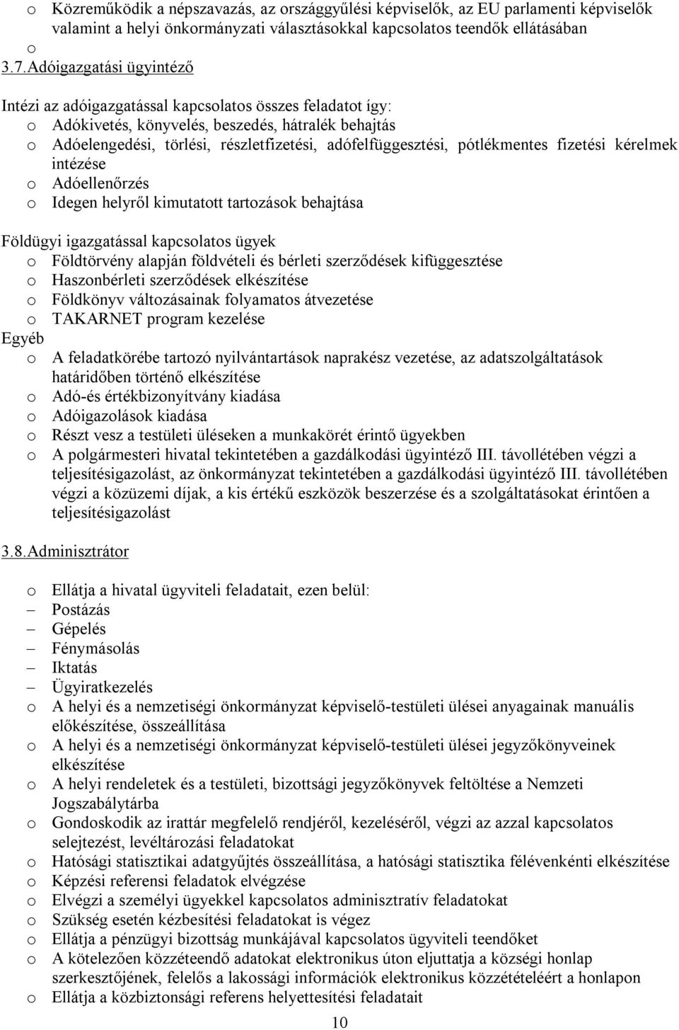 pótlékmentes fizetési kérelmek intézése o Adóellenőrzés o Idegen helyről kimutatott tartozások behajtása Földügyi igazgatással kapcsolatos ügyek o Földtörvény alapján földvételi és bérleti