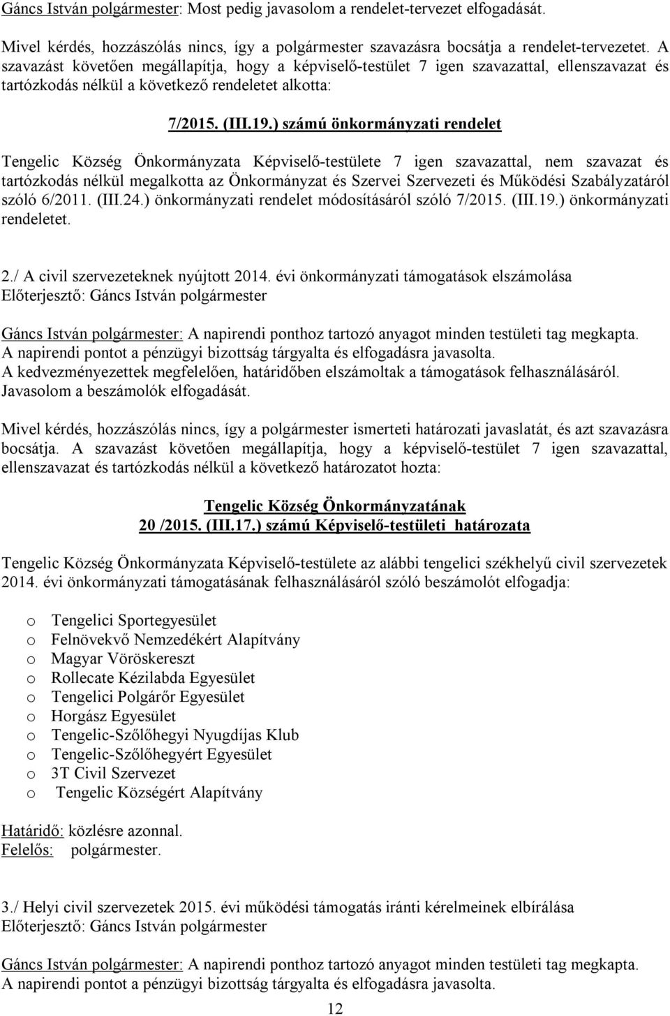 ) számú önkormányzati rendelet Tengelic Község Önkormányzata Képviselő-testülete 7 igen szavazattal, nem szavazat és tartózkodás nélkül megalkotta az Önkormányzat és Szervei Szervezeti és Működési