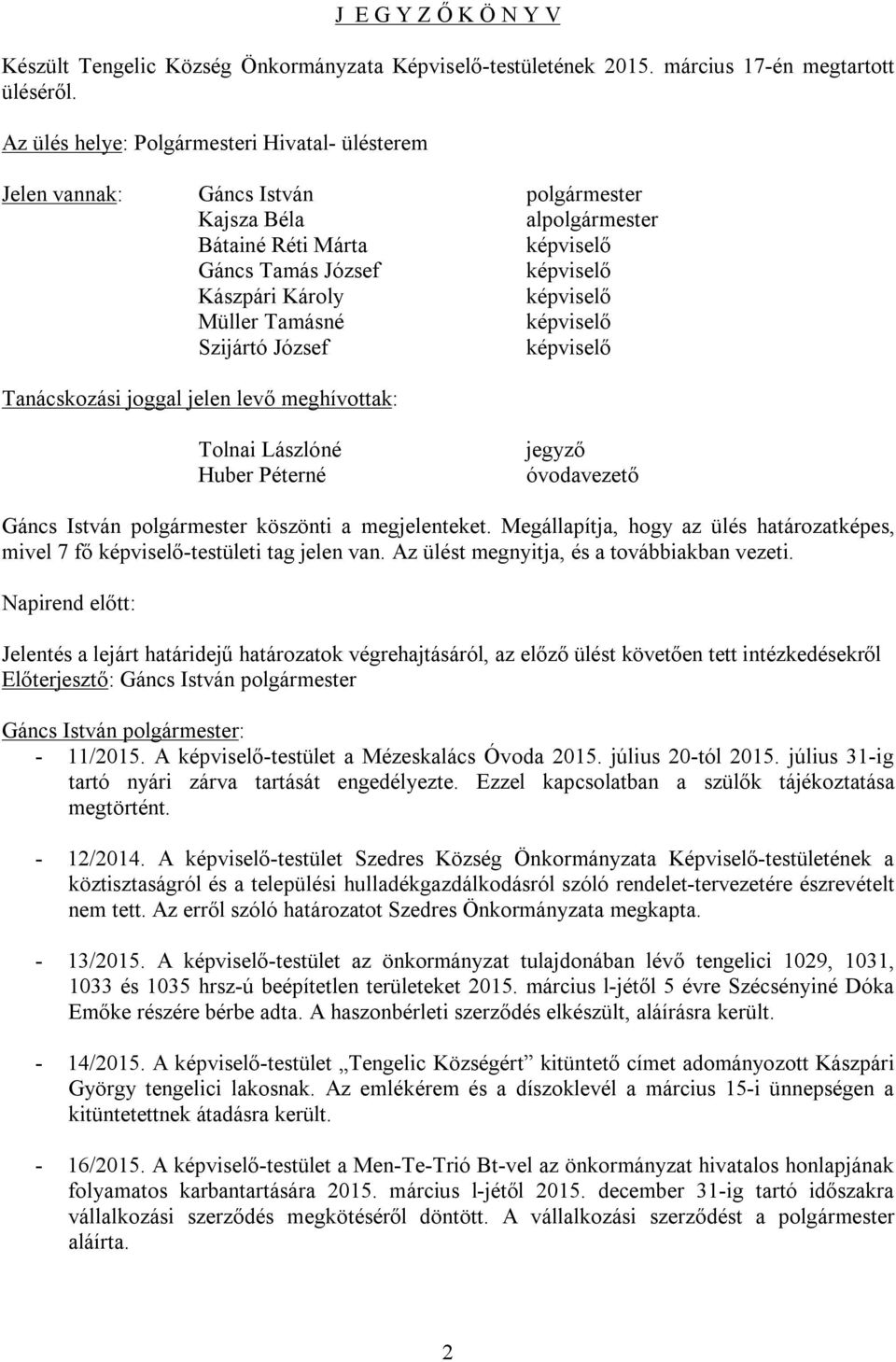 Müller Tamásné képviselő Szijártó József képviselő Tanácskozási joggal jelen levő meghívottak: Tolnai Lászlóné Huber Péterné jegyző óvodavezető Gáncs István polgármester köszönti a megjelenteket.