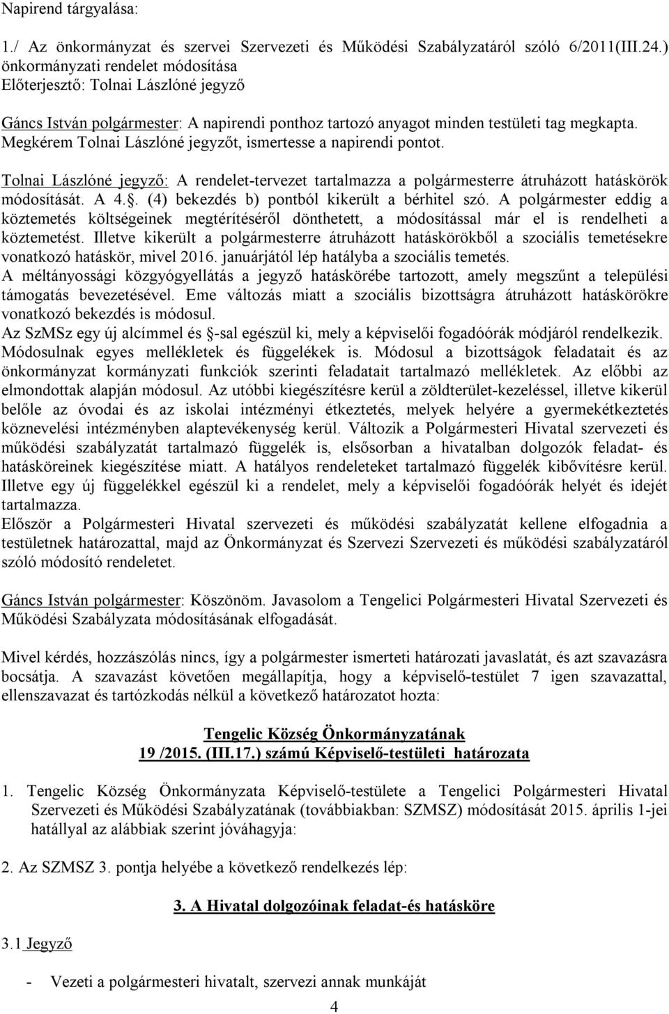 Megkérem Tolnai Lászlóné jegyzőt, ismertesse a napirendi pontot. Tolnai Lászlóné jegyző: A rendelet-tervezet tartalmazza a polgármesterre átruházott hatáskörök módosítását. A 4.