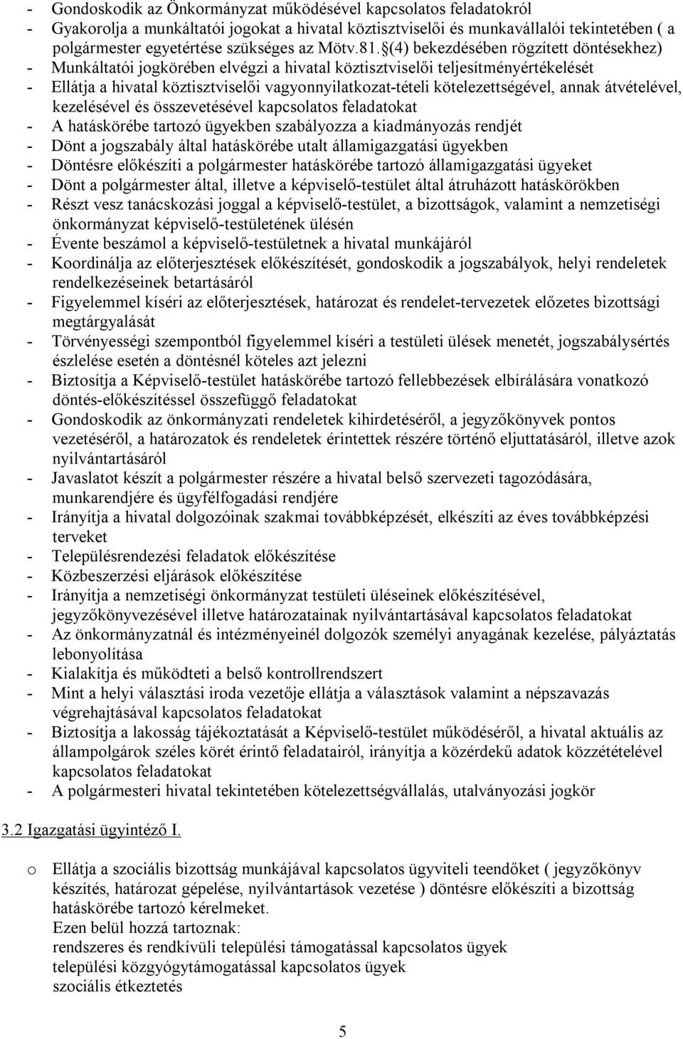 (4) bekezdésében rögzített döntésekhez) - Munkáltatói jogkörében elvégzi a hivatal köztisztviselői teljesítményértékelését - Ellátja a hivatal köztisztviselői vagyonnyilatkozat-tételi