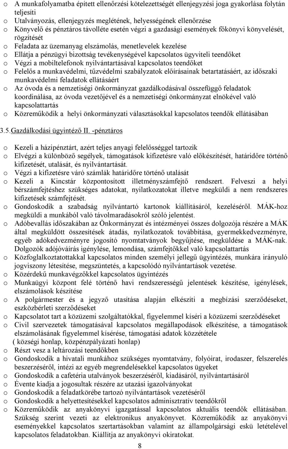 ügyviteli teendőket o Végzi a mobiltelefonok nyilvántartásával kapcsolatos teendőket o Felelős a munkavédelmi, tűzvédelmi szabályzatok előírásainak betartatásáért, az időszaki munkavédelmi feladatok