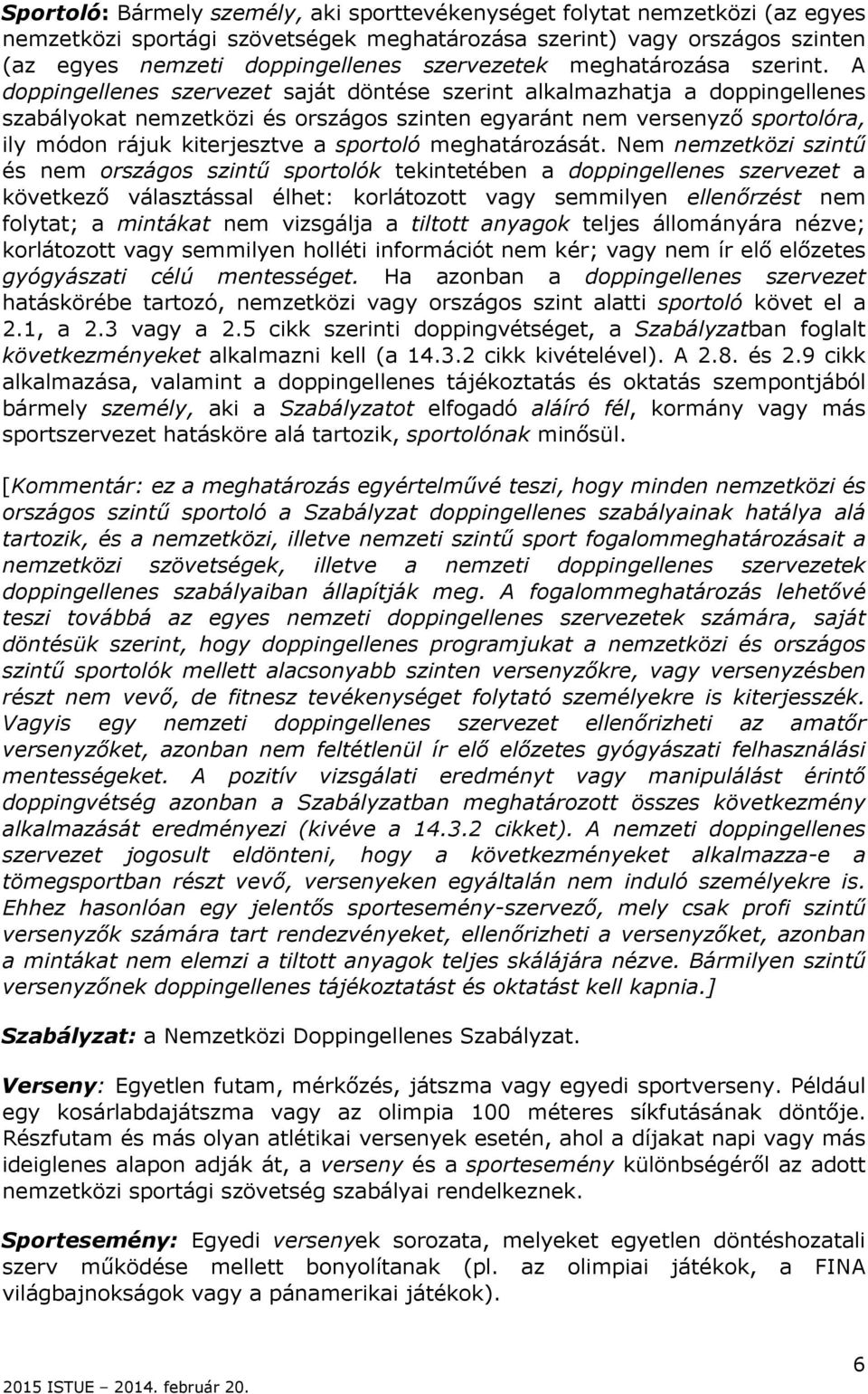 A doppingellenes szervezet saját döntése szerint alkalmazhatja a doppingellenes szabályokat nemzetközi és országos szinten egyaránt nem versenyző sportolóra, ily módon rájuk kiterjesztve a sportoló