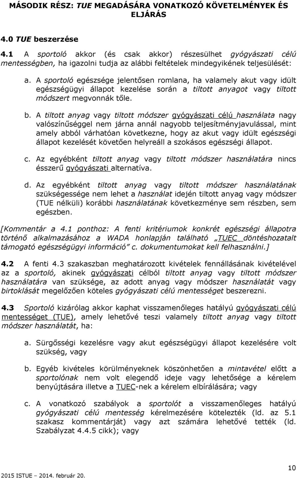 A sportoló egészsége jelentősen romlana, ha valamely akut vagy idült egészségügyi állapot kezelése során a tiltott anyagot vagy tiltott módszert megvonnák tőle. b.