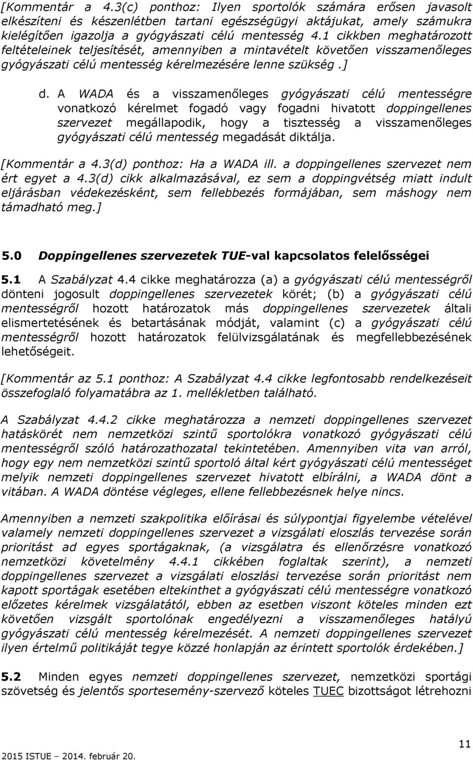 A WADA és a visszamenőleges gyógyászati célú mentességre vonatkozó kérelmet fogadó vagy fogadni hivatott doppingellenes szervezet megállapodik, hogy a tisztesség a visszamenőleges gyógyászati célú